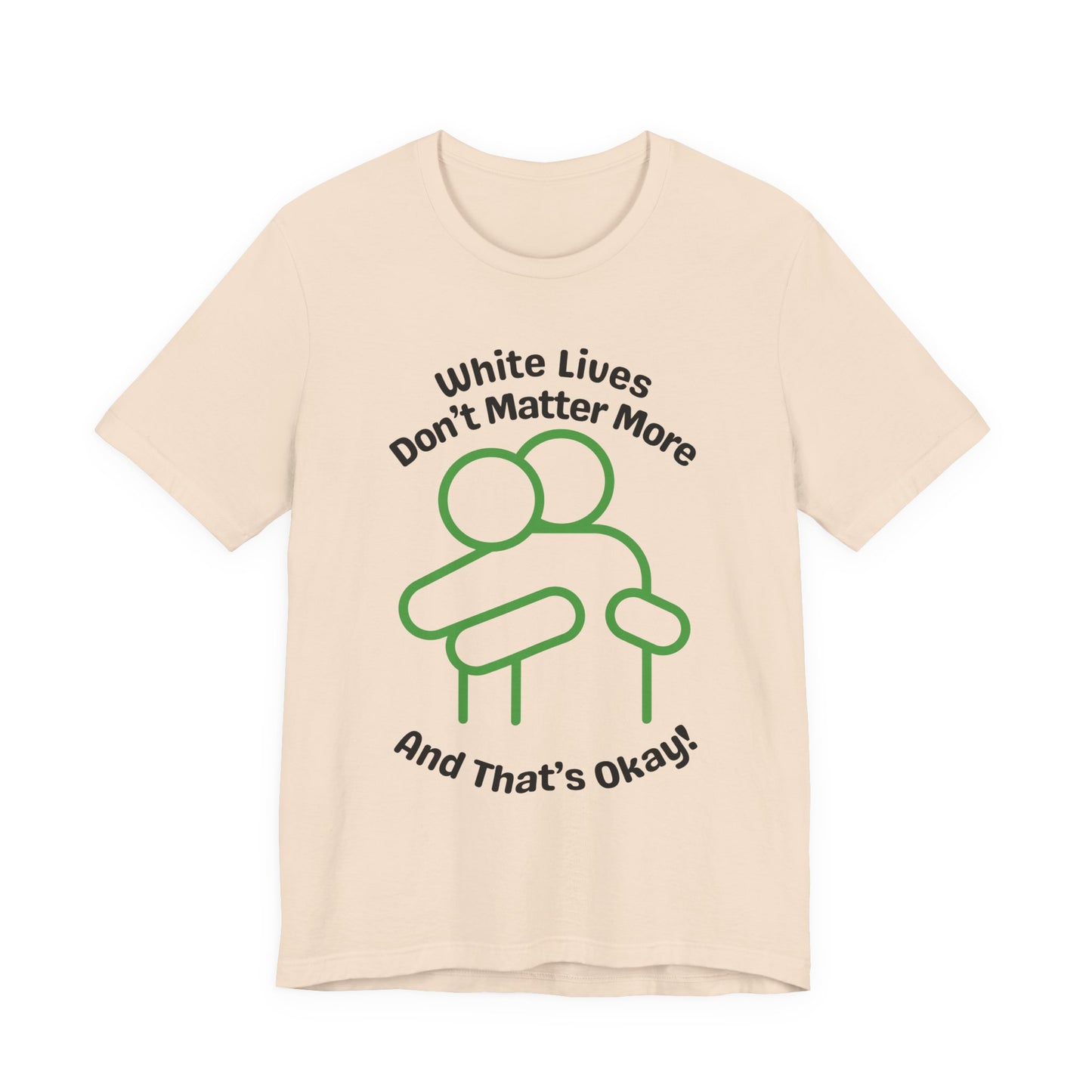 Graphic T-Shirt - HUG 'White Lives Don't Matter More And That's Okay'