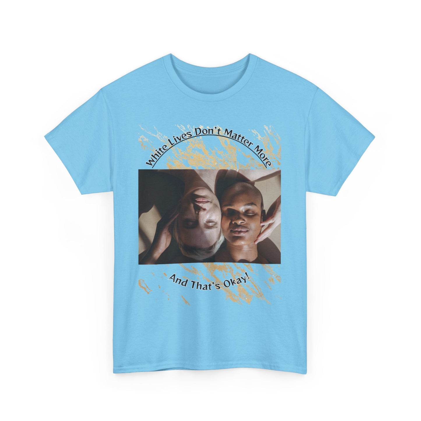 Cotton T-Shirt: 'White Lives Don't Matter More And That's Okay!