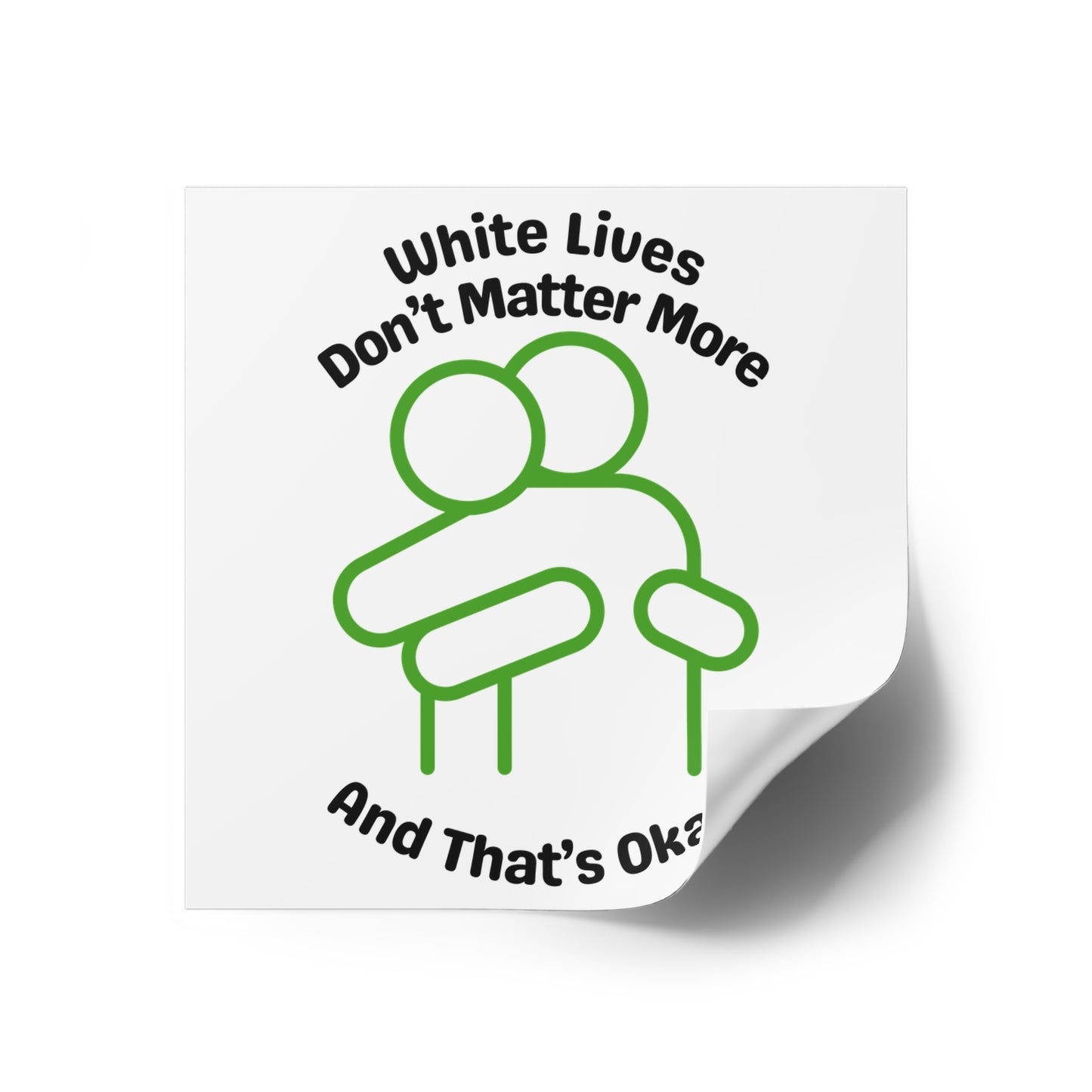 "White Lives Don't Matter More And That's Okay!" Square Stickers, Indoor\Outdoor 2" to 6" Square