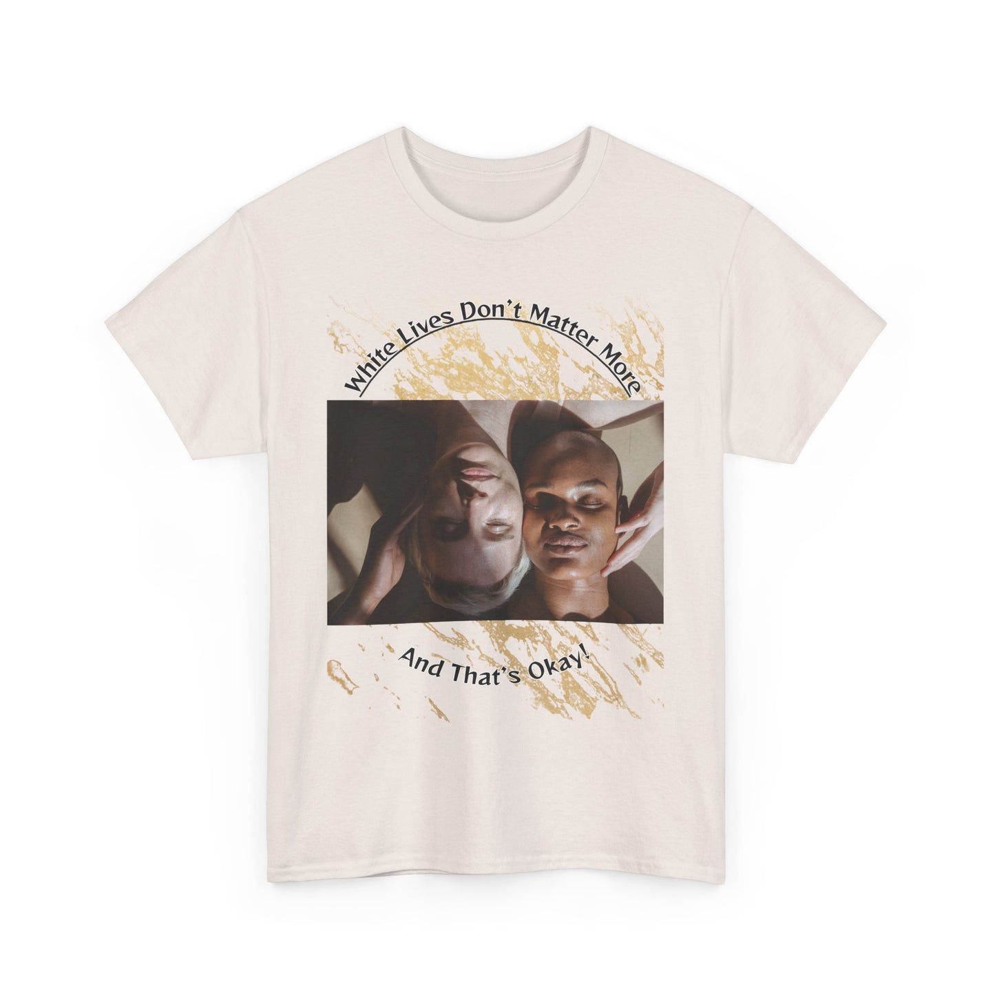 Cotton T-Shirt: 'White Lives Don't Matter More And That's Okay!
