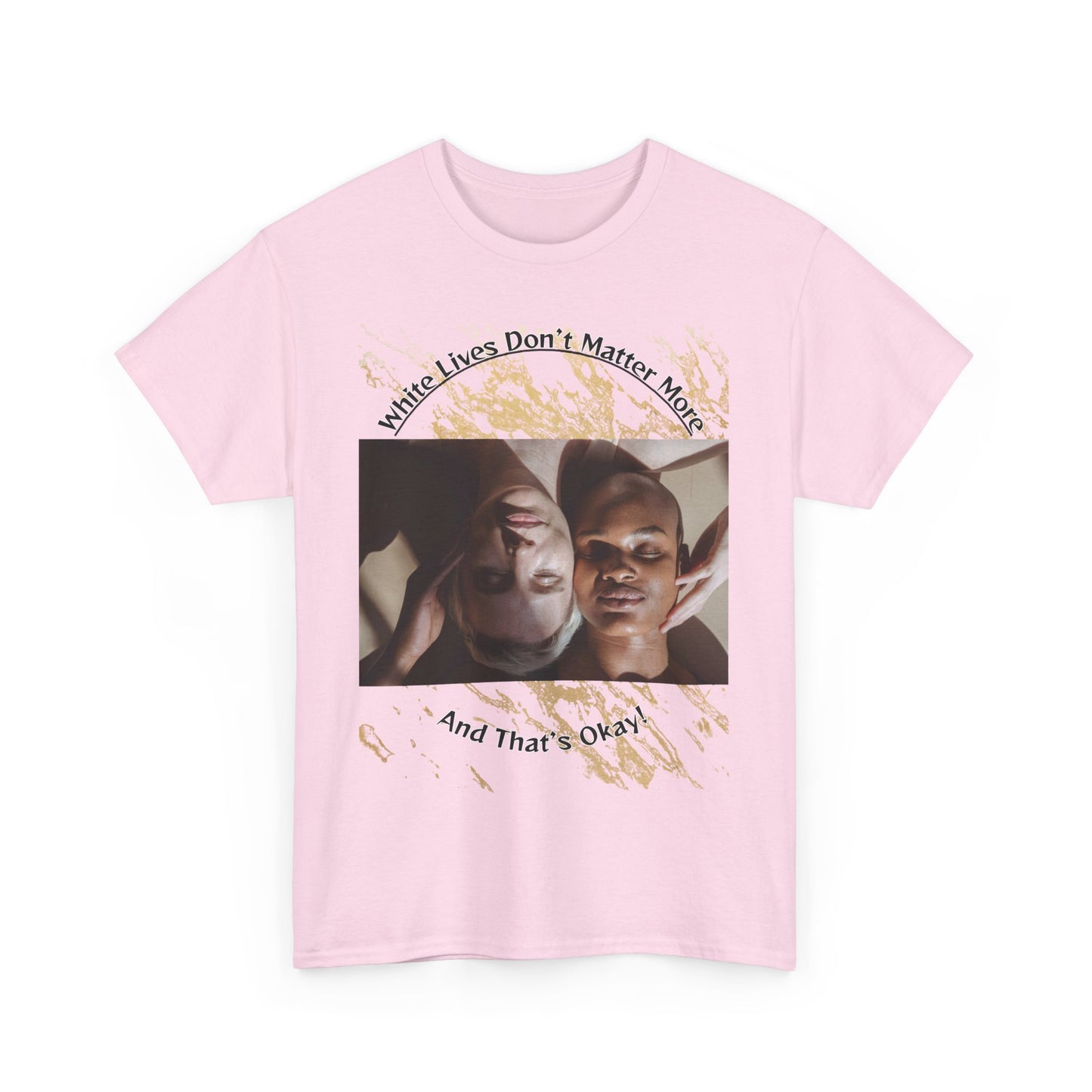 Cotton T-Shirt: 'White Lives Don't Matter More And That's Okay!