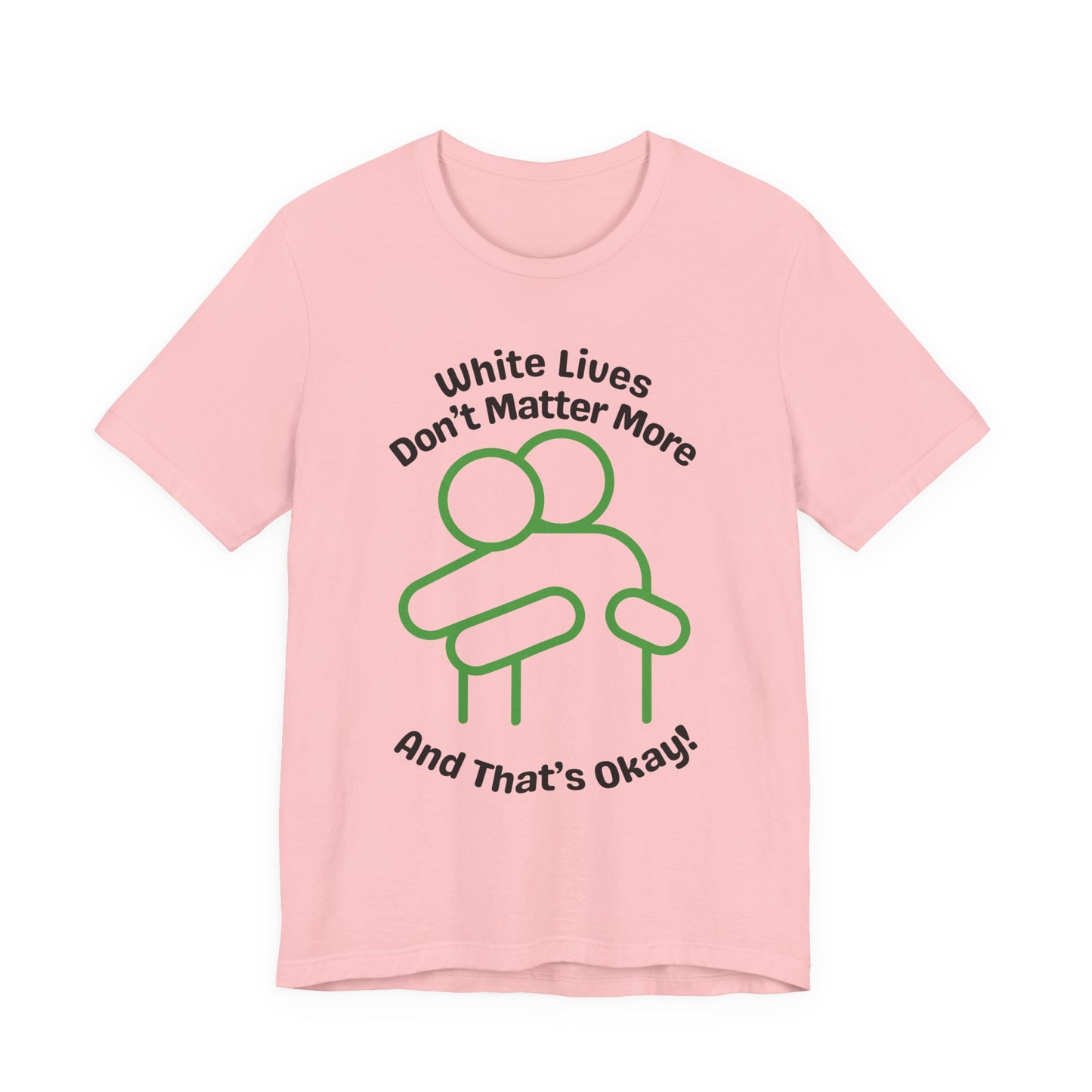 Graphic T-Shirt - HUG 'White Lives Don't Matter More And That's Okay'