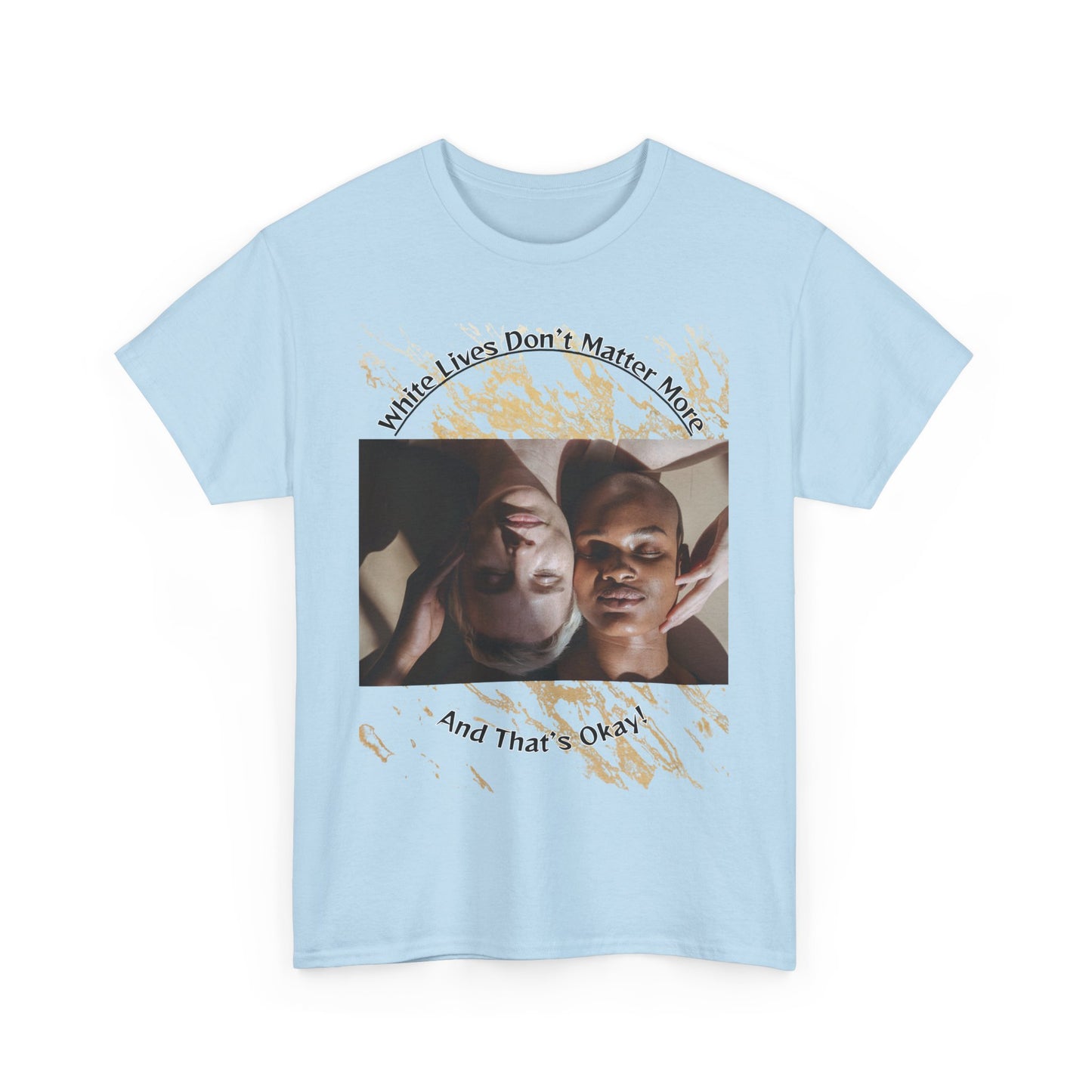 Cotton T-Shirt: 'White Lives Don't Matter More And That's Okay!