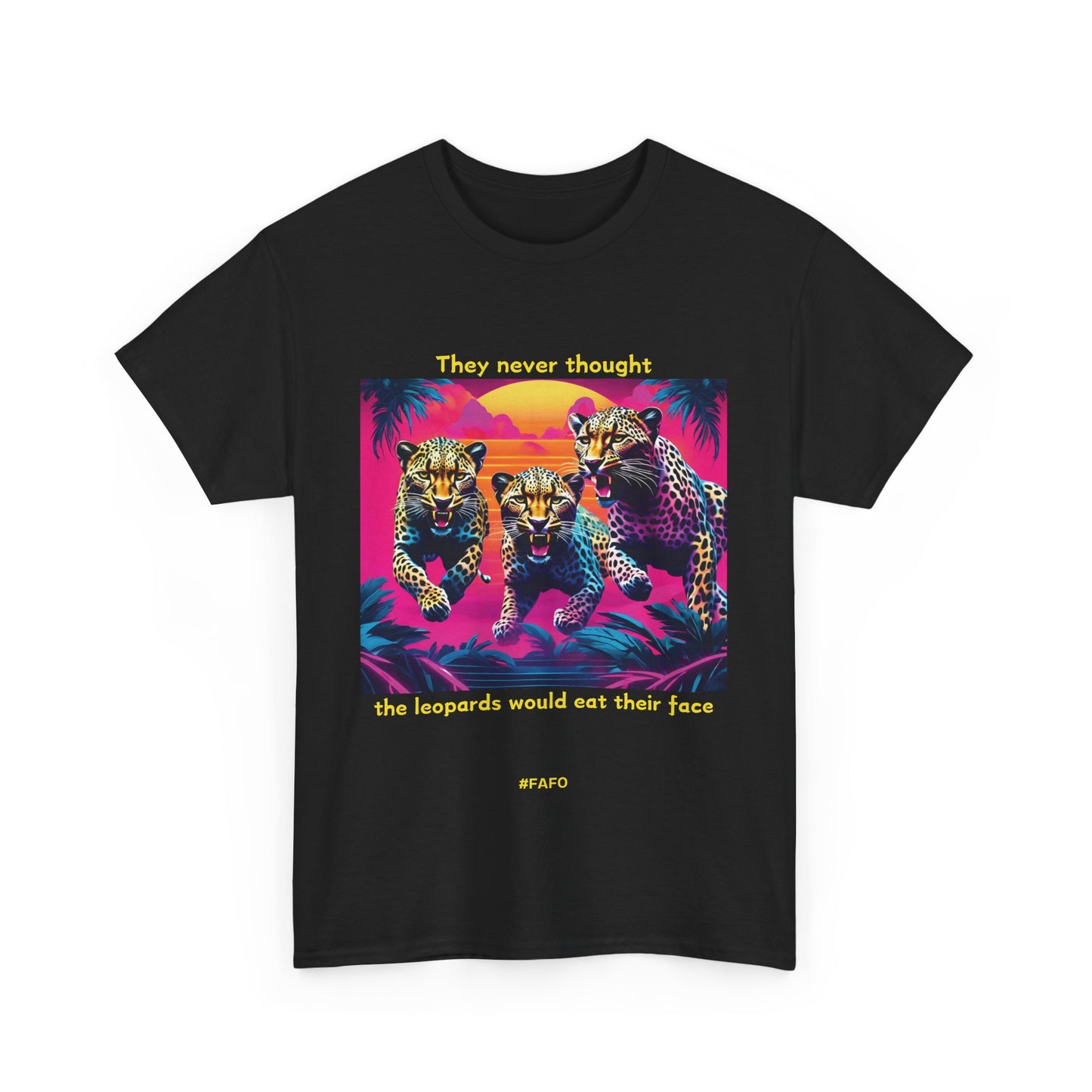 Funny T-Shirt: (10 Dark Colors) "They Never Thought The Leopards Would Eat Their Face FAFO"