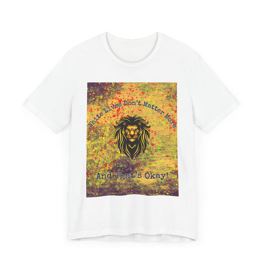 Camiseta de manga corta "¡Las vidas de los blancos ya no importan, y eso está bien!" - 5 colores a elegir