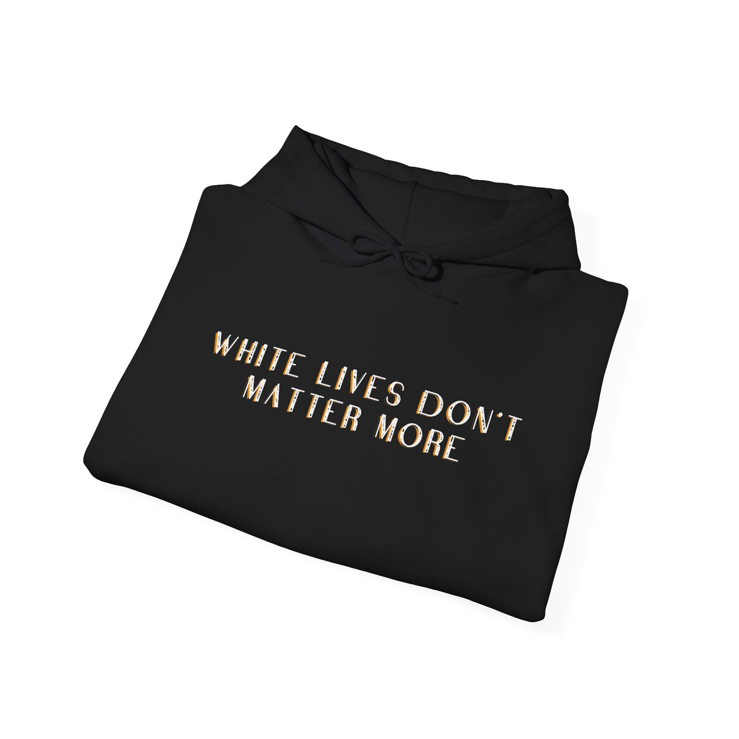 "White Lives Don't Matter More" HOODY Sweatshirt with Bold Text, No Graphic