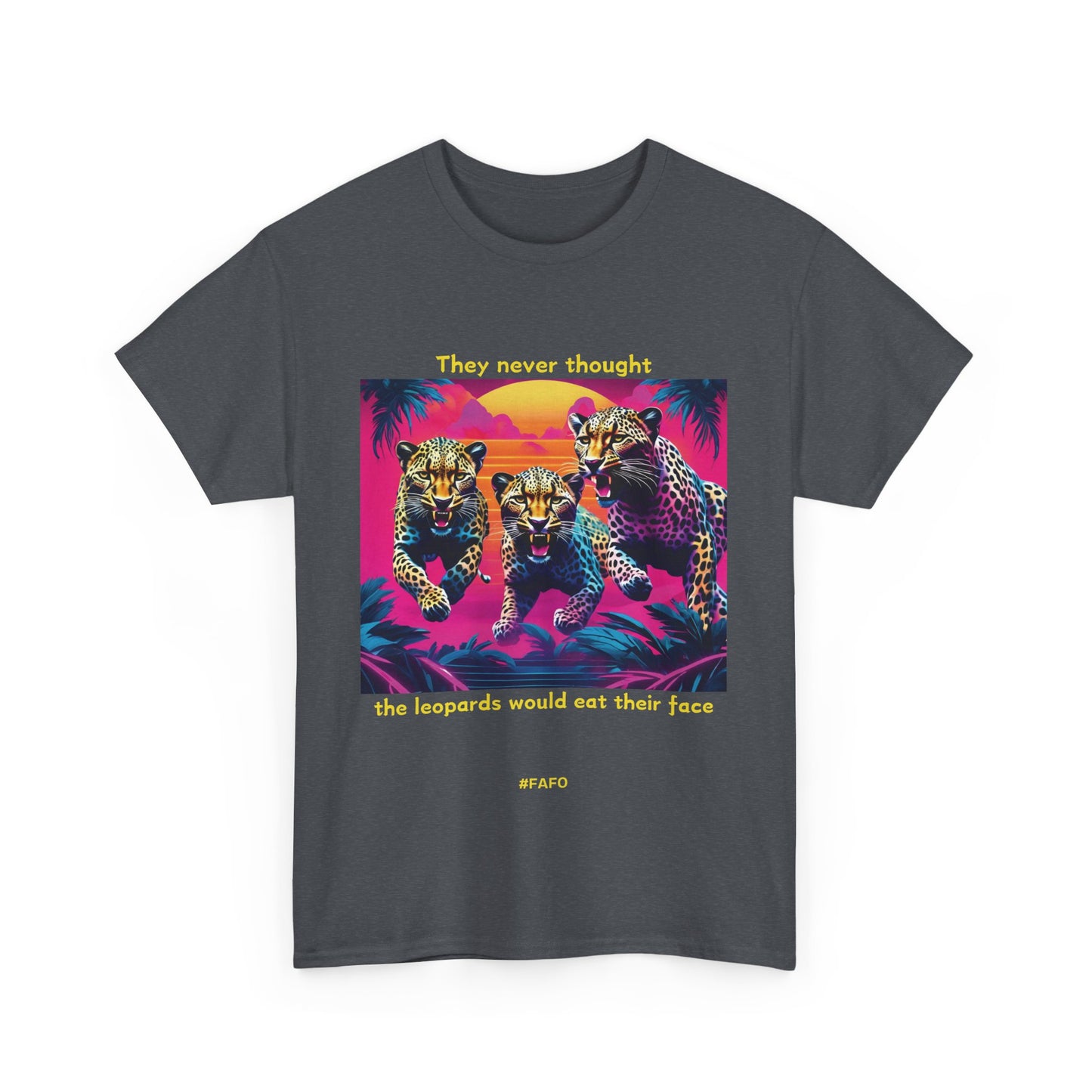 Funny T-Shirt: (10 Dark Colors) "They Never Thought The Leopards Would Eat Their Face FAFO"