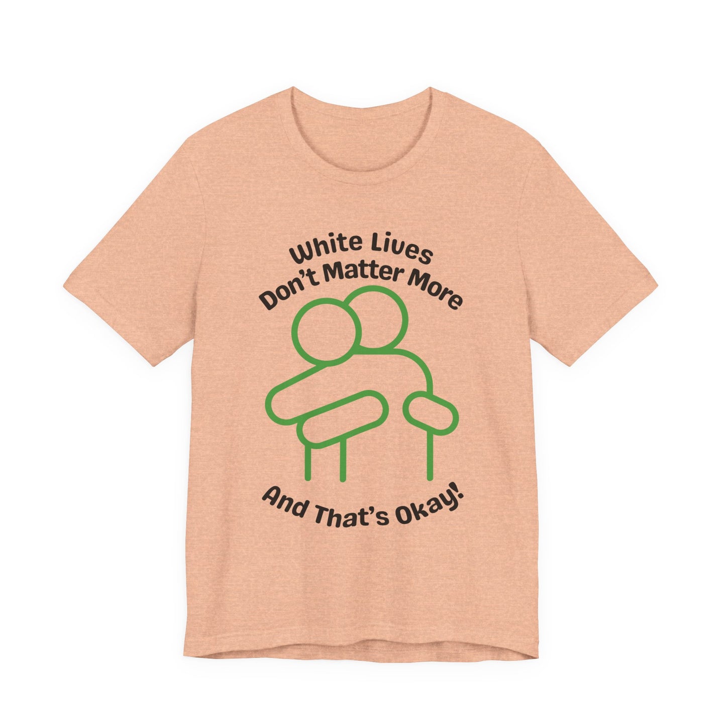 Graphic T-Shirt - HUG 'White Lives Don't Matter More And That's Okay'