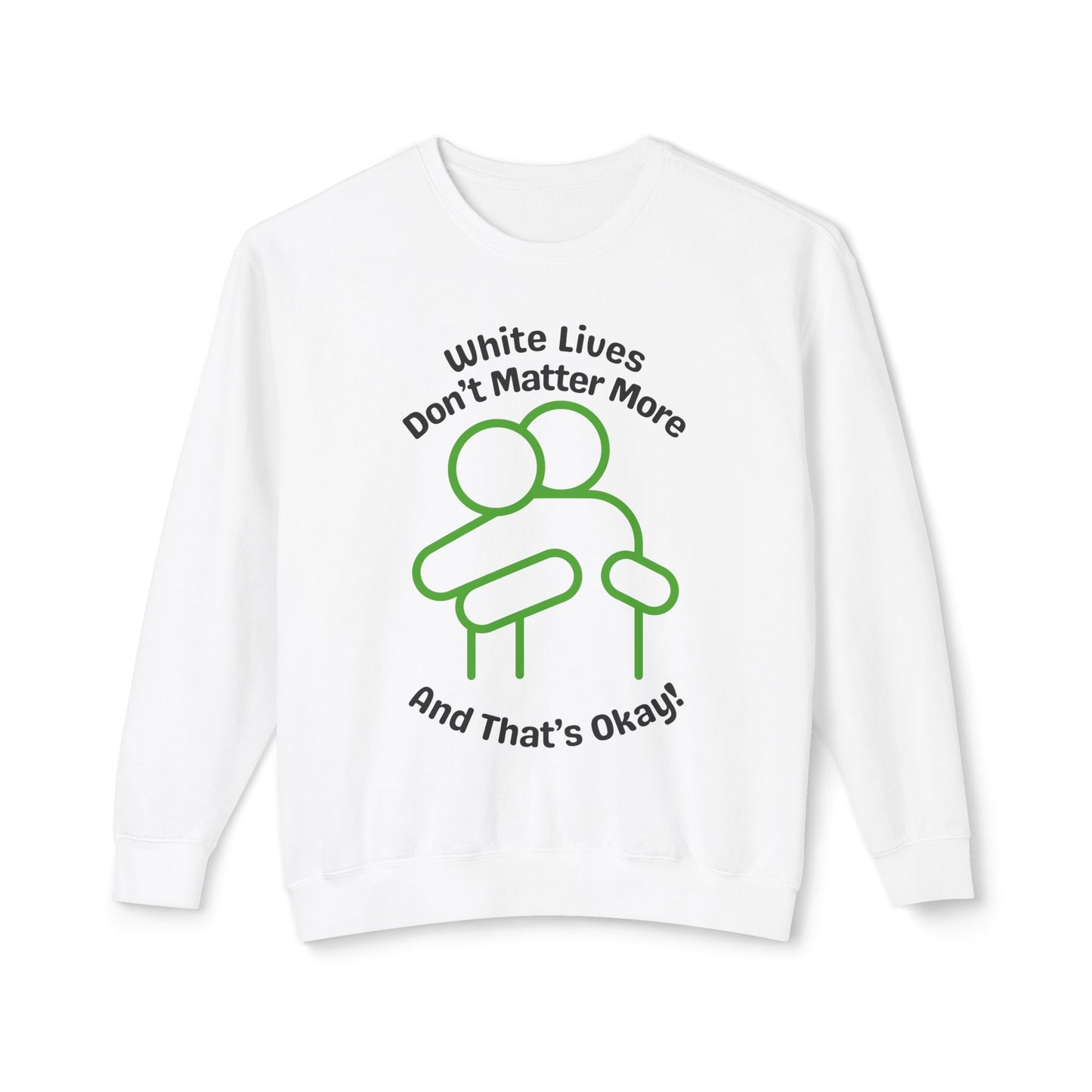 Lightweight Sweatshirt with HUG "White Lives Don't Matter More And That's Okay!" - 7 Colors!
