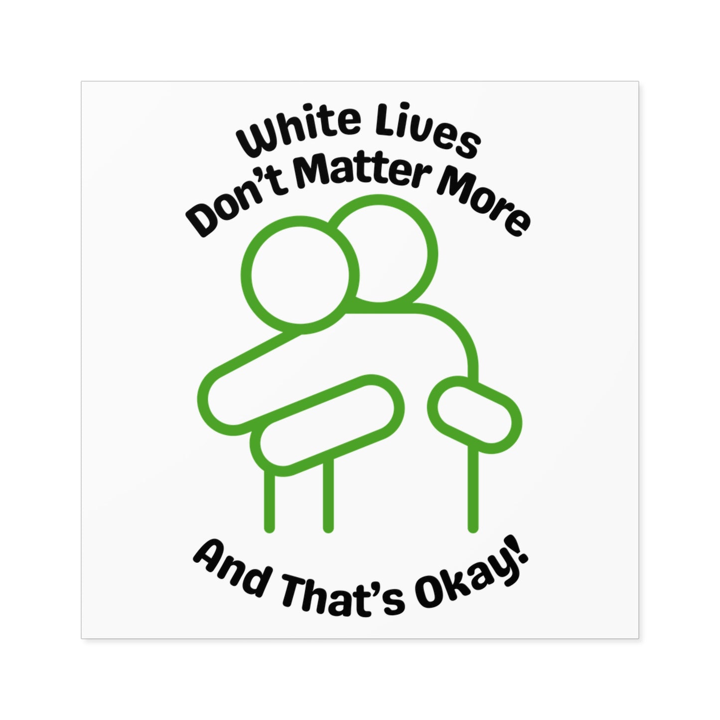 "White Lives Don't Matter More And That's Okay!" Square Stickers, Indoor\Outdoor 2" to 6" Square