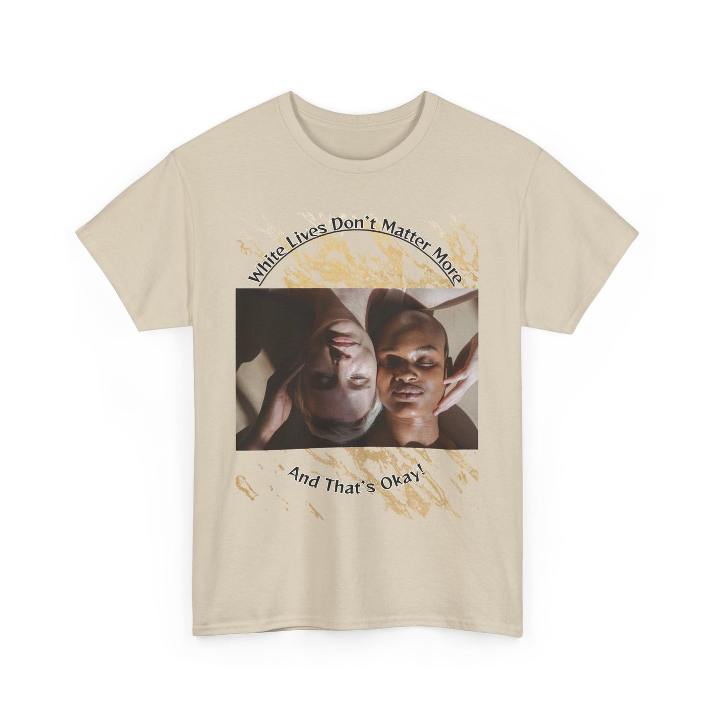 Cotton T-Shirt: 'White Lives Don't Matter More And That's Okay!