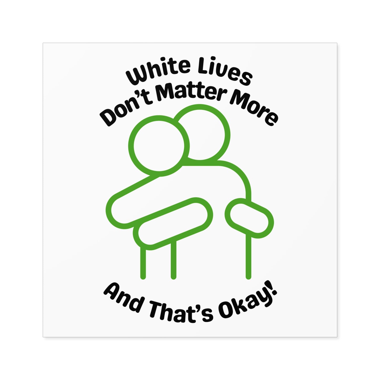 "White Lives Don't Matter More And That's Okay!" Square Stickers, Indoor\Outdoor 2" to 6" Square