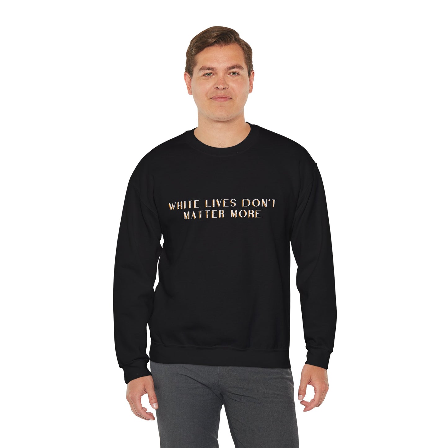 "White Lives Don't Matter More" Crewneck Sweatshirt Black, with Heavy Text Only