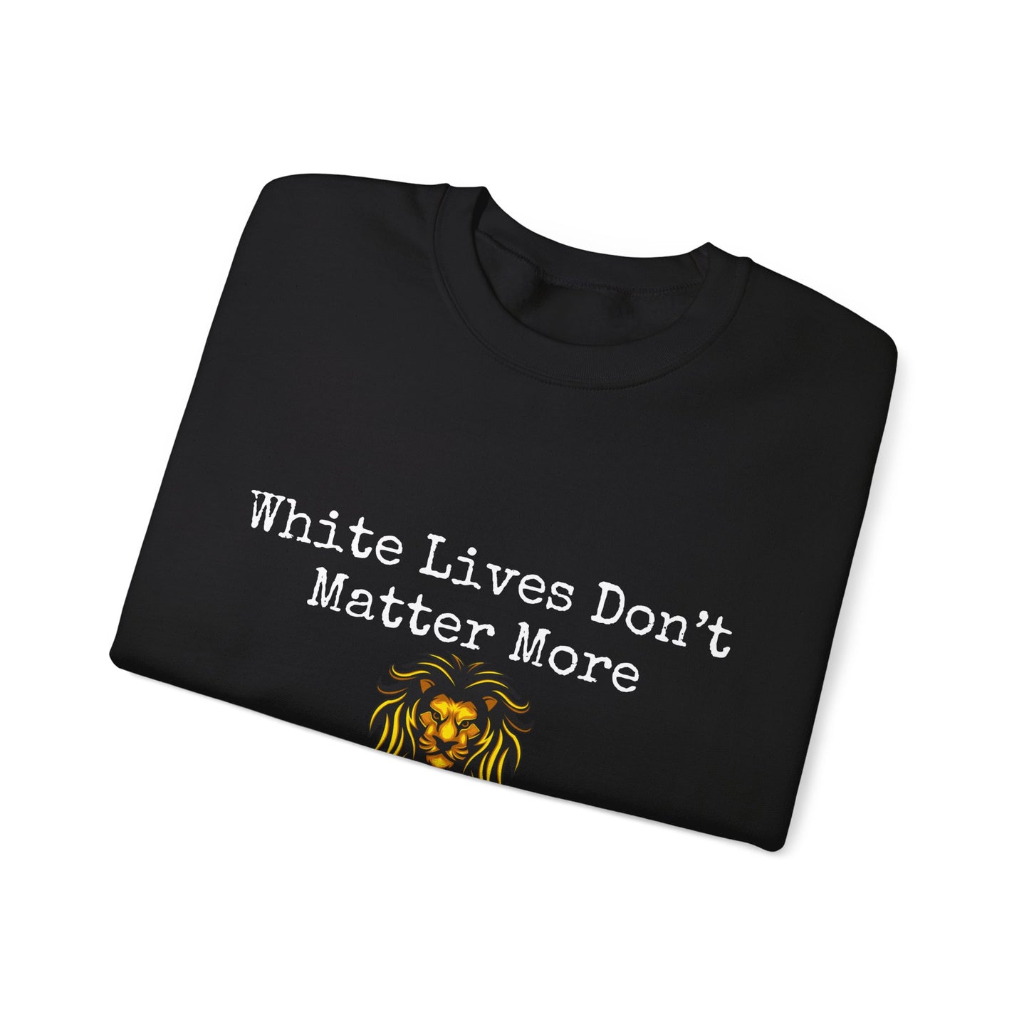 "White Lives Don't Matter More" Crewneck Sweatshirt (Black, with Typed Text, and Graphic)