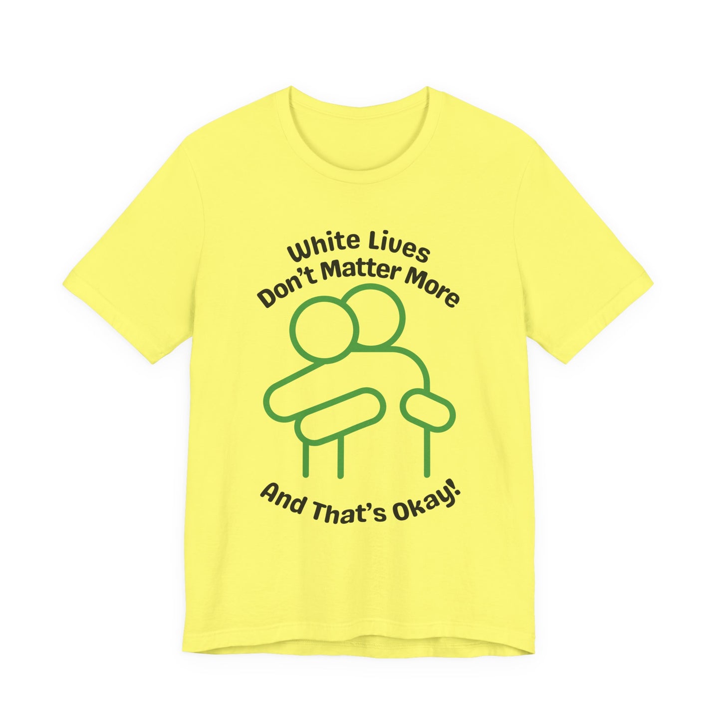 Graphic T-Shirt - HUG 'White Lives Don't Matter More And That's Okay'