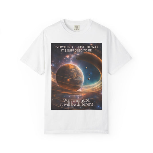 Garment-Dyed T-Shirt - 'Everything Is Just The Way It's Supposed To Be' Design