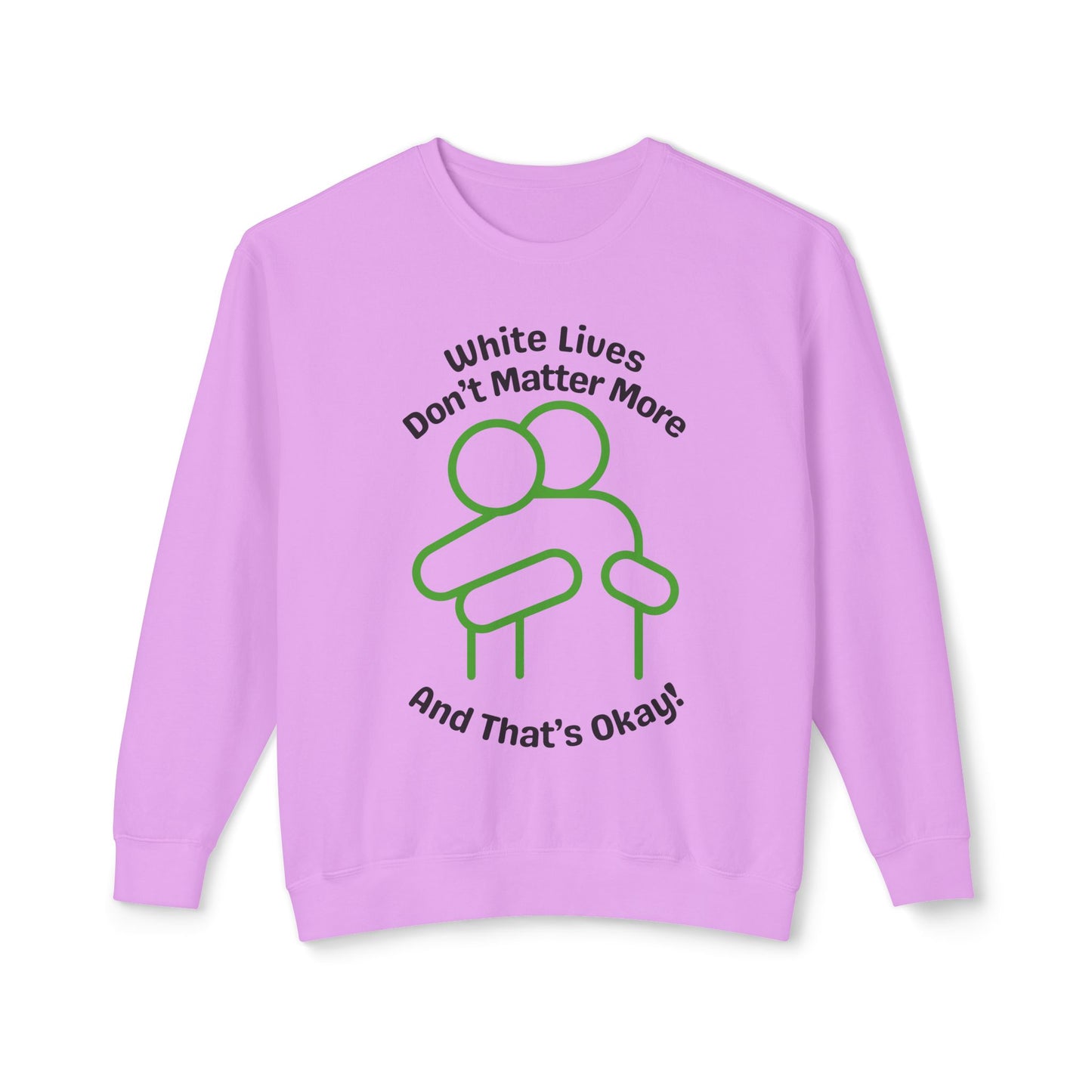 Lightweight Sweatshirt with HUG "White Lives Don't Matter More And That's Okay!" - 7 Colors!