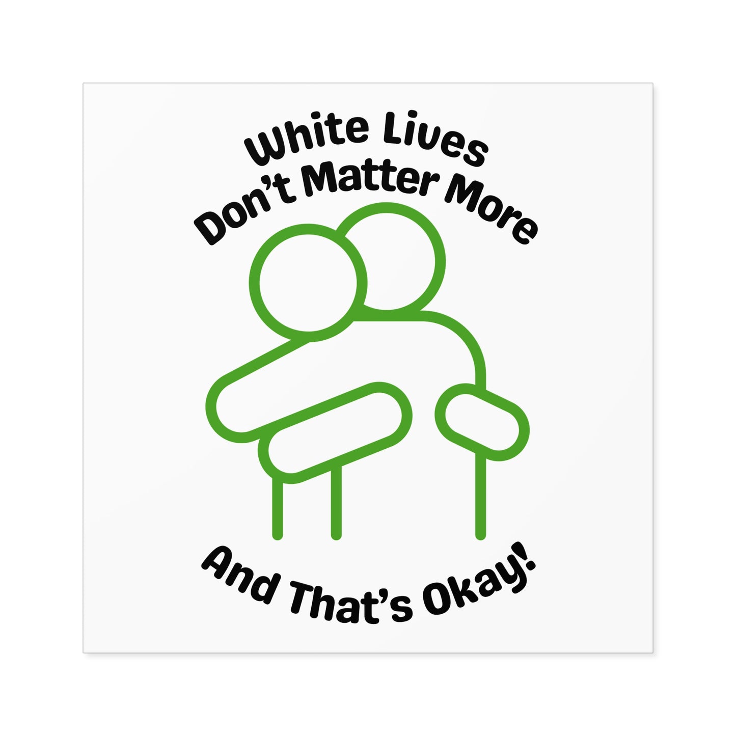 "White Lives Don't Matter More And That's Okay!" Square Stickers, Indoor\Outdoor 2" to 6" Square