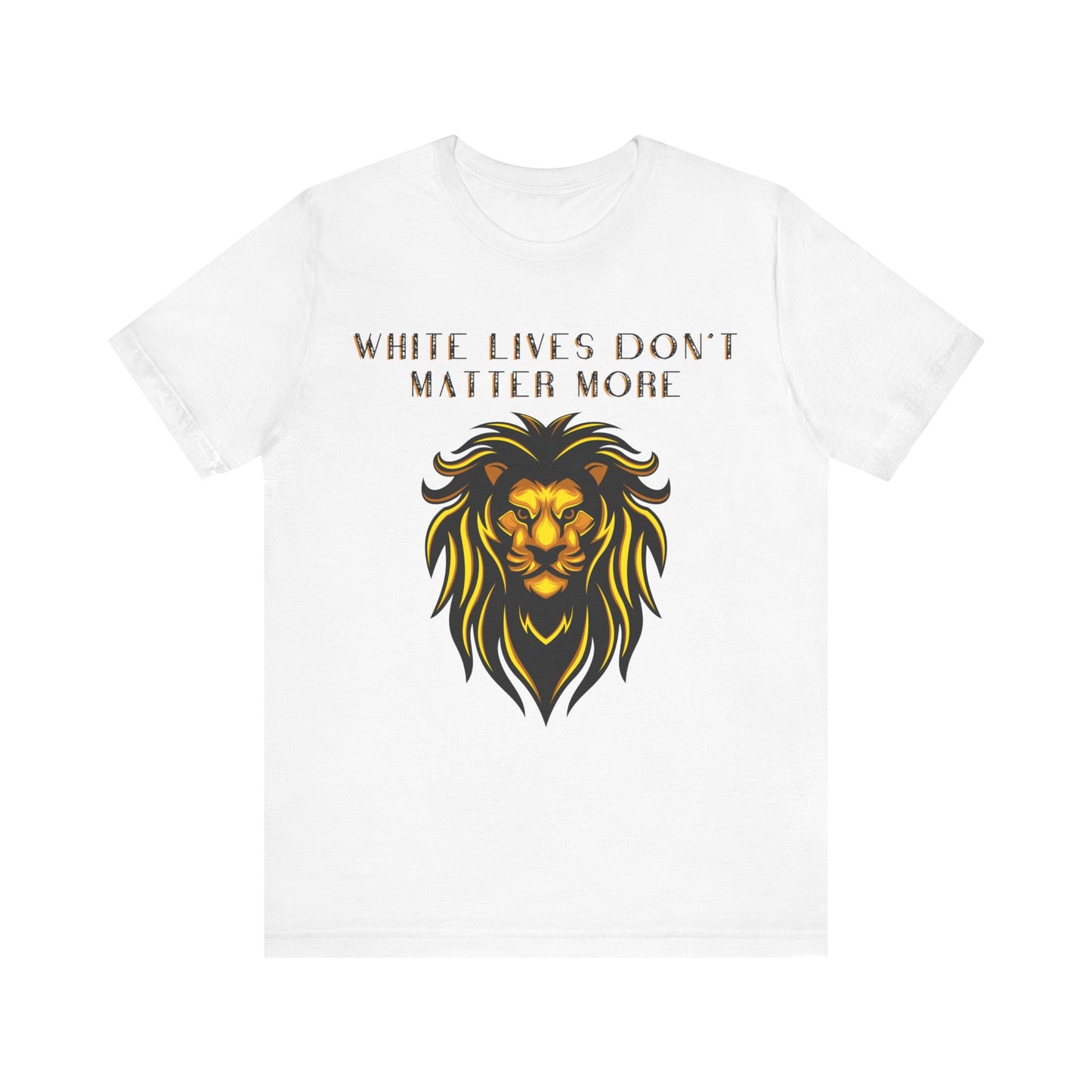 "White Lives Don't Matter More" White Short-Sleeve Jersey T-Shirt with Bold White Text and Lion Graphic