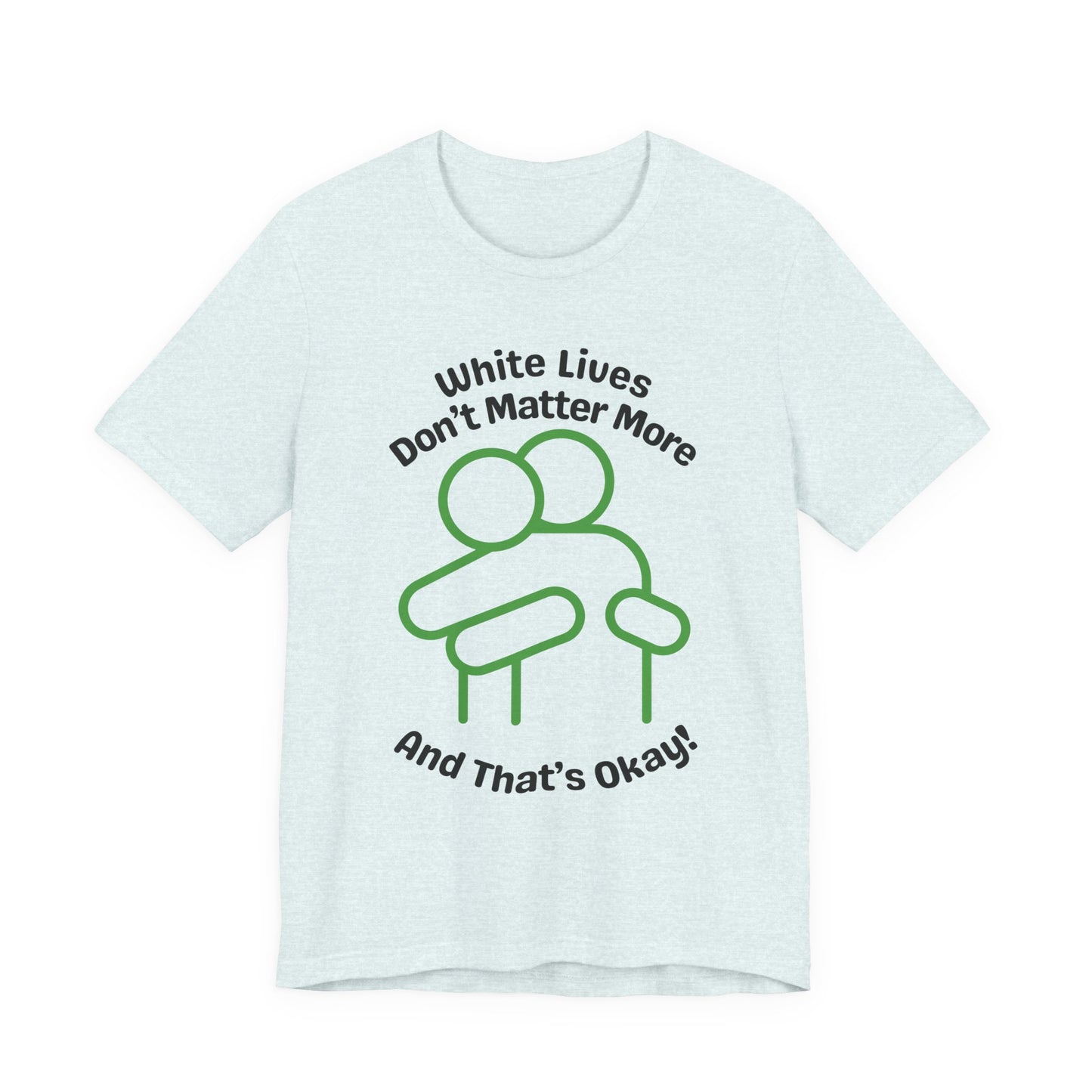 Graphic T-Shirt - HUG 'White Lives Don't Matter More And That's Okay'