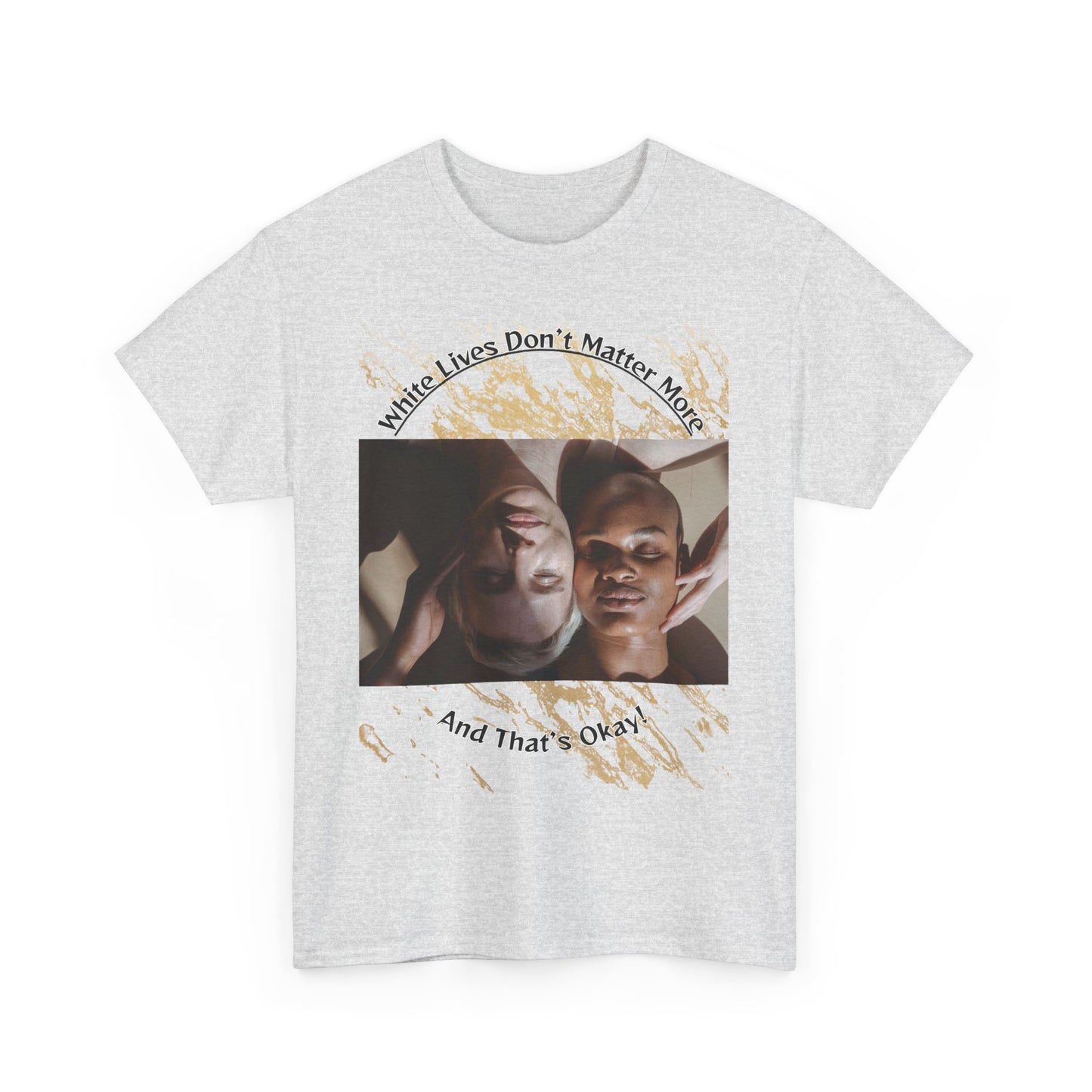 Cotton T-Shirt: 'White Lives Don't Matter More And That's Okay!