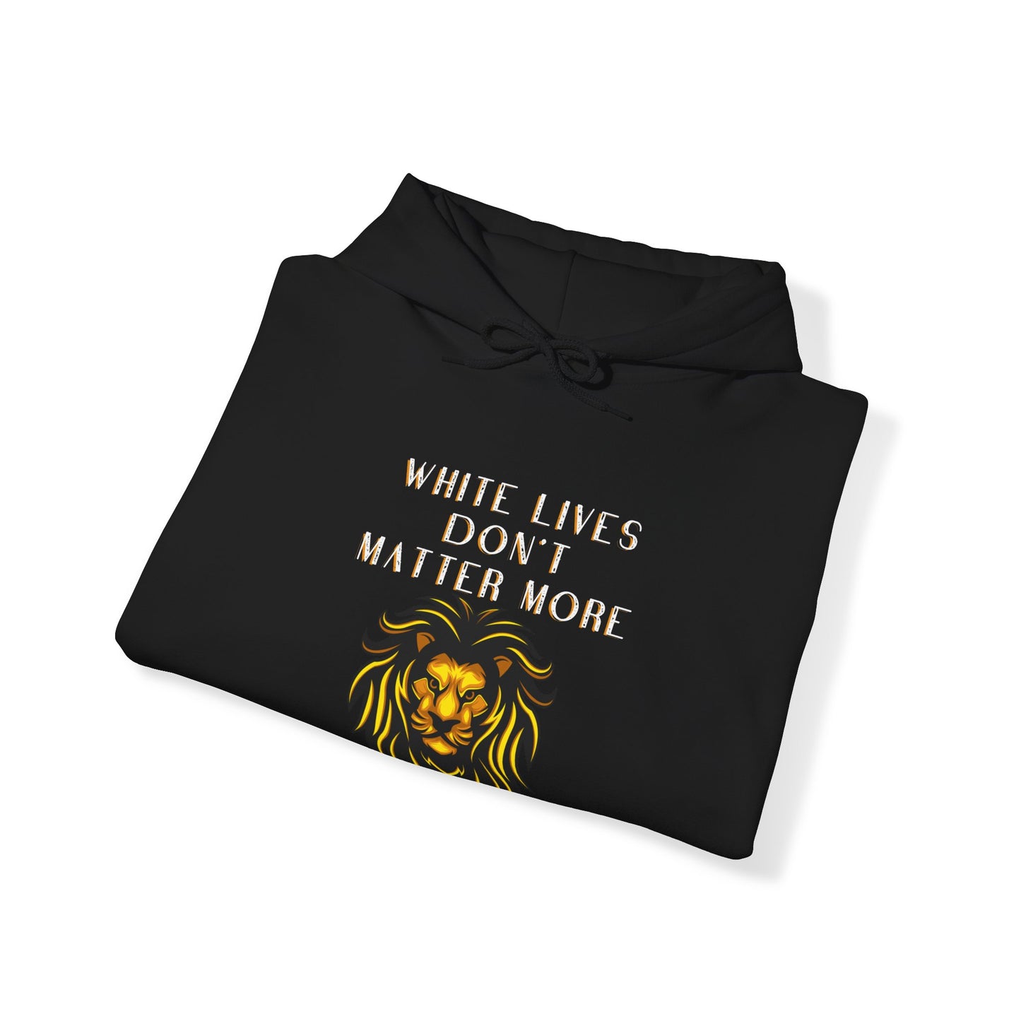 "White Lives Don't Matter More" Hooded Heavy Blend Sweatshirt (with Heavy Text and Graphic)