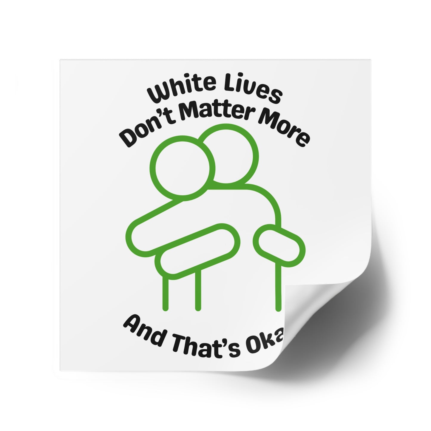"White Lives Don't Matter More And That's Okay!" Square Stickers, Indoor\Outdoor 2" to 6" Square