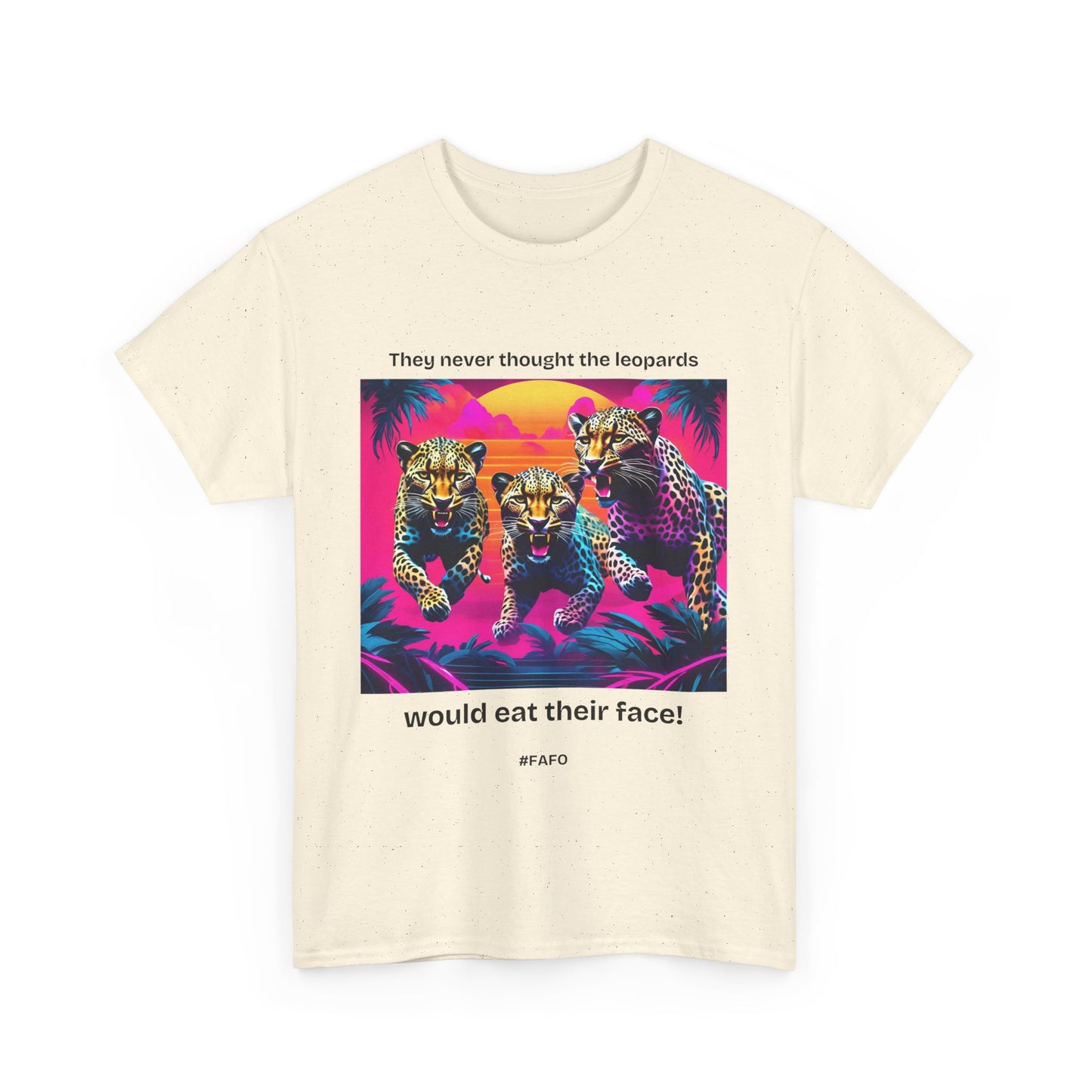 Funny Cotton Tee 'They Never Thought the Leopards Would Eat Their Face! FAFO' - 7 Light Colors