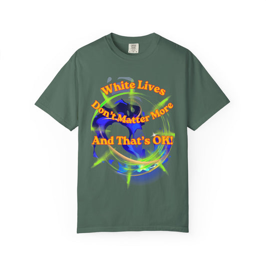 'White Lives Don't Matter More And That's Okay!' T-Shirt