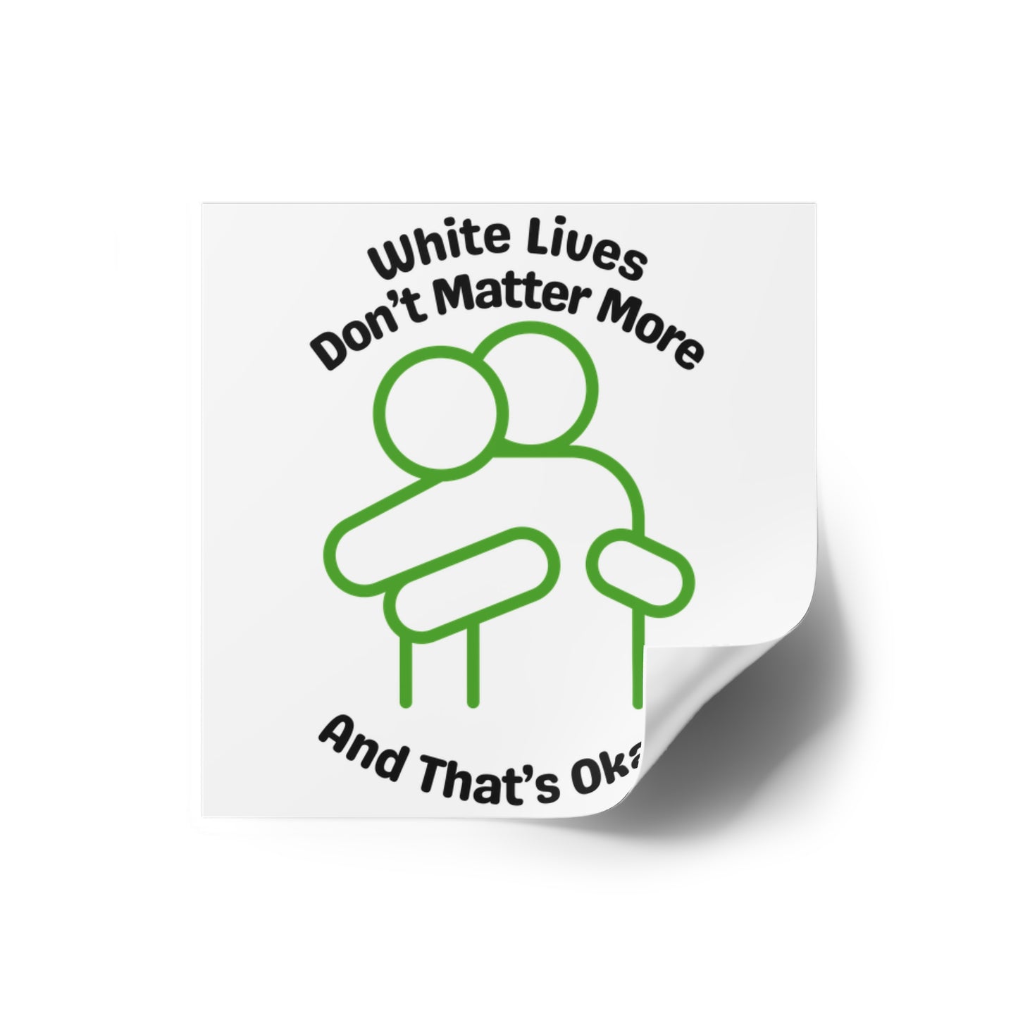 "White Lives Don't Matter More And That's Okay!" Square Stickers, Indoor\Outdoor 2" to 6" Square