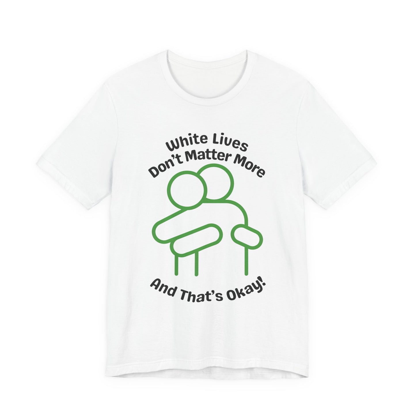 Graphic T-Shirt - HUG 'White Lives Don't Matter More And That's Okay'