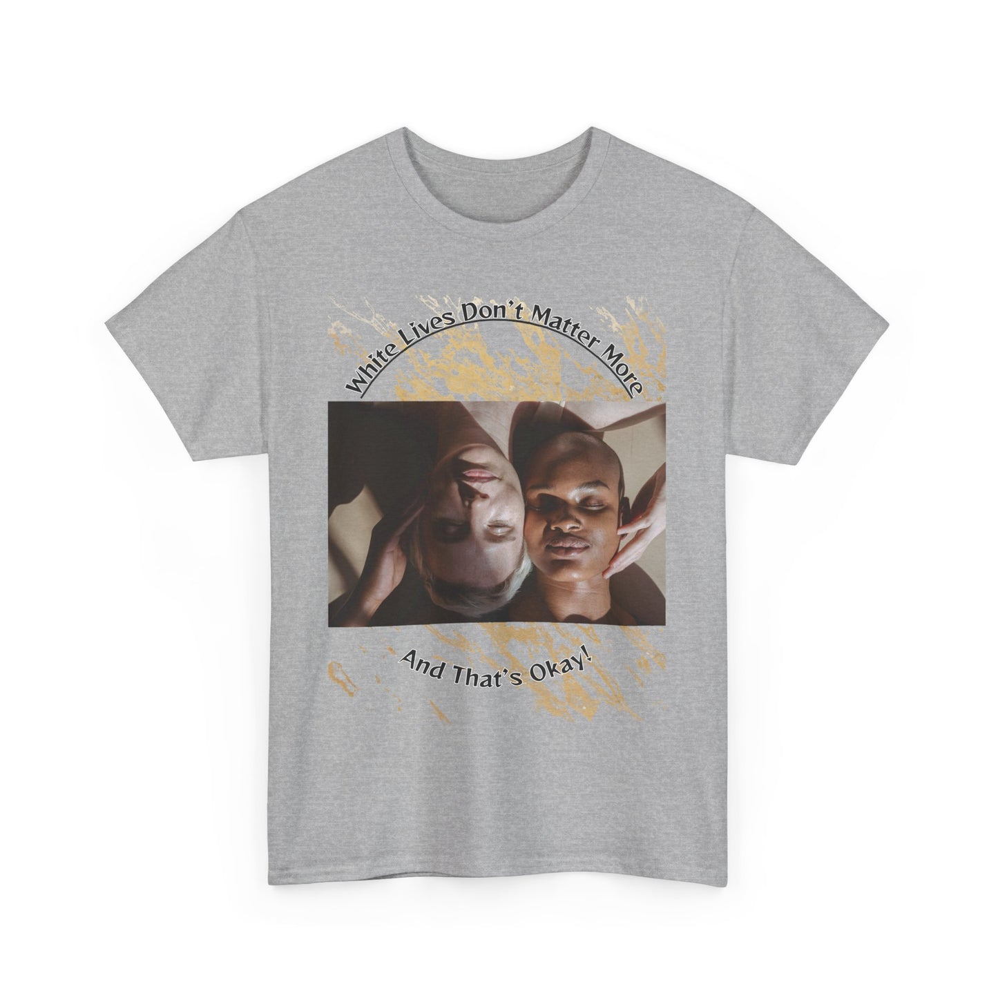 Cotton T-Shirt: 'White Lives Don't Matter More And That's Okay!