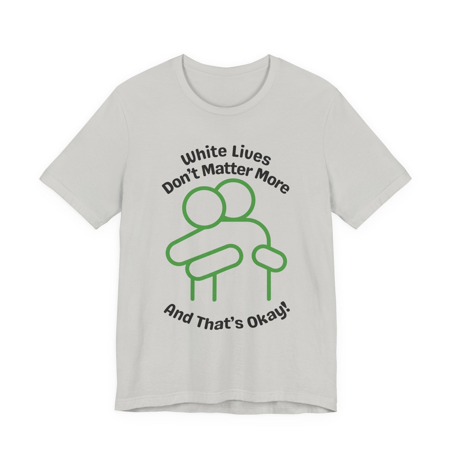 Graphic T-Shirt - HUG 'White Lives Don't Matter More And That's Okay'