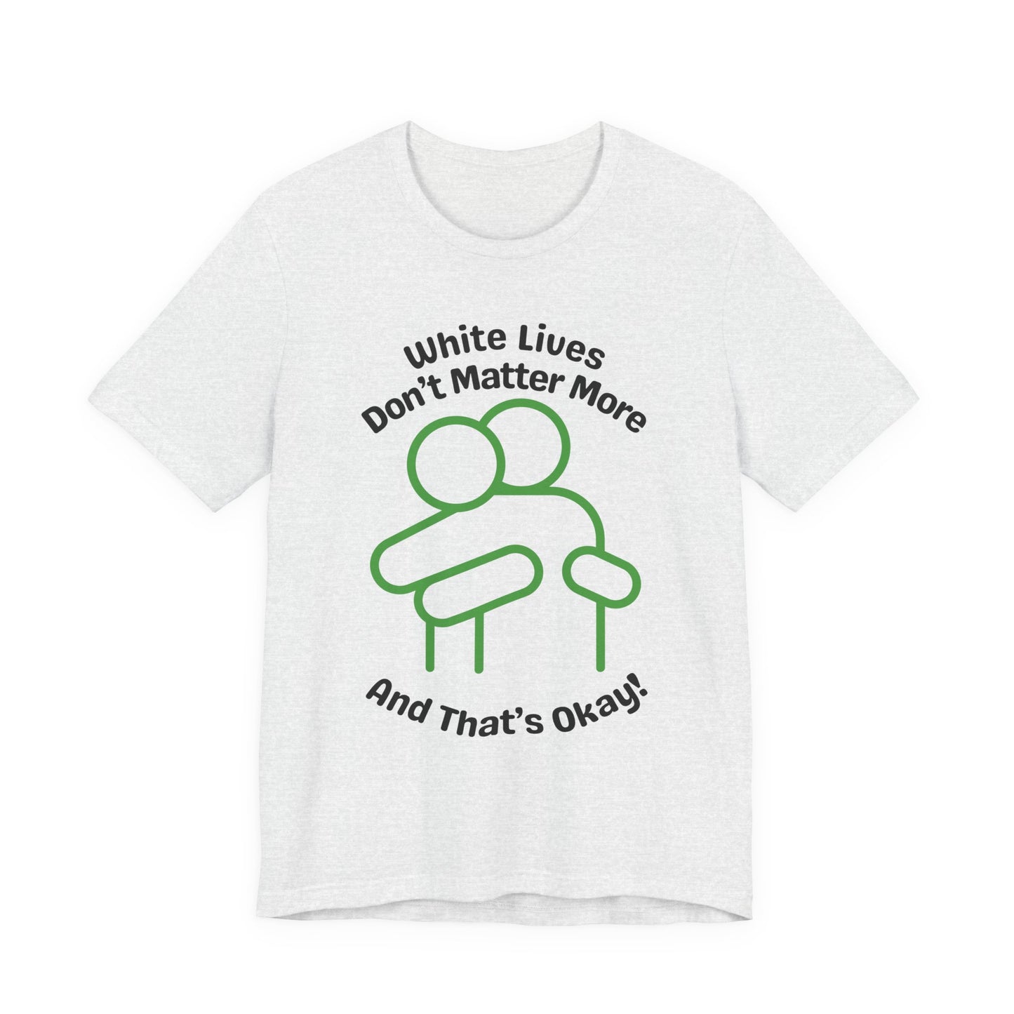 Graphic T-Shirt - HUG 'White Lives Don't Matter More And That's Okay'