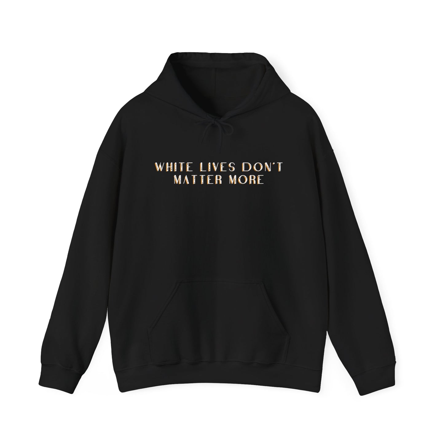 "White Lives Don't Matter More" HOODY Sweatshirt with Bold Text, No Graphic
