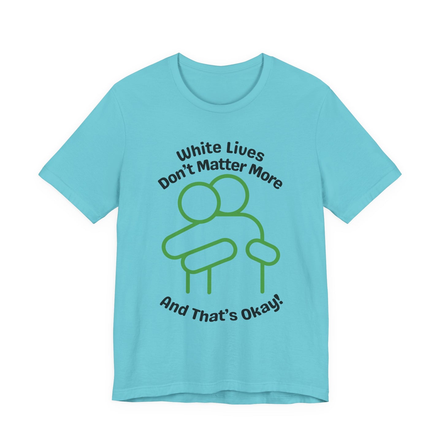 Graphic T-Shirt - HUG 'White Lives Don't Matter More And That's Okay'