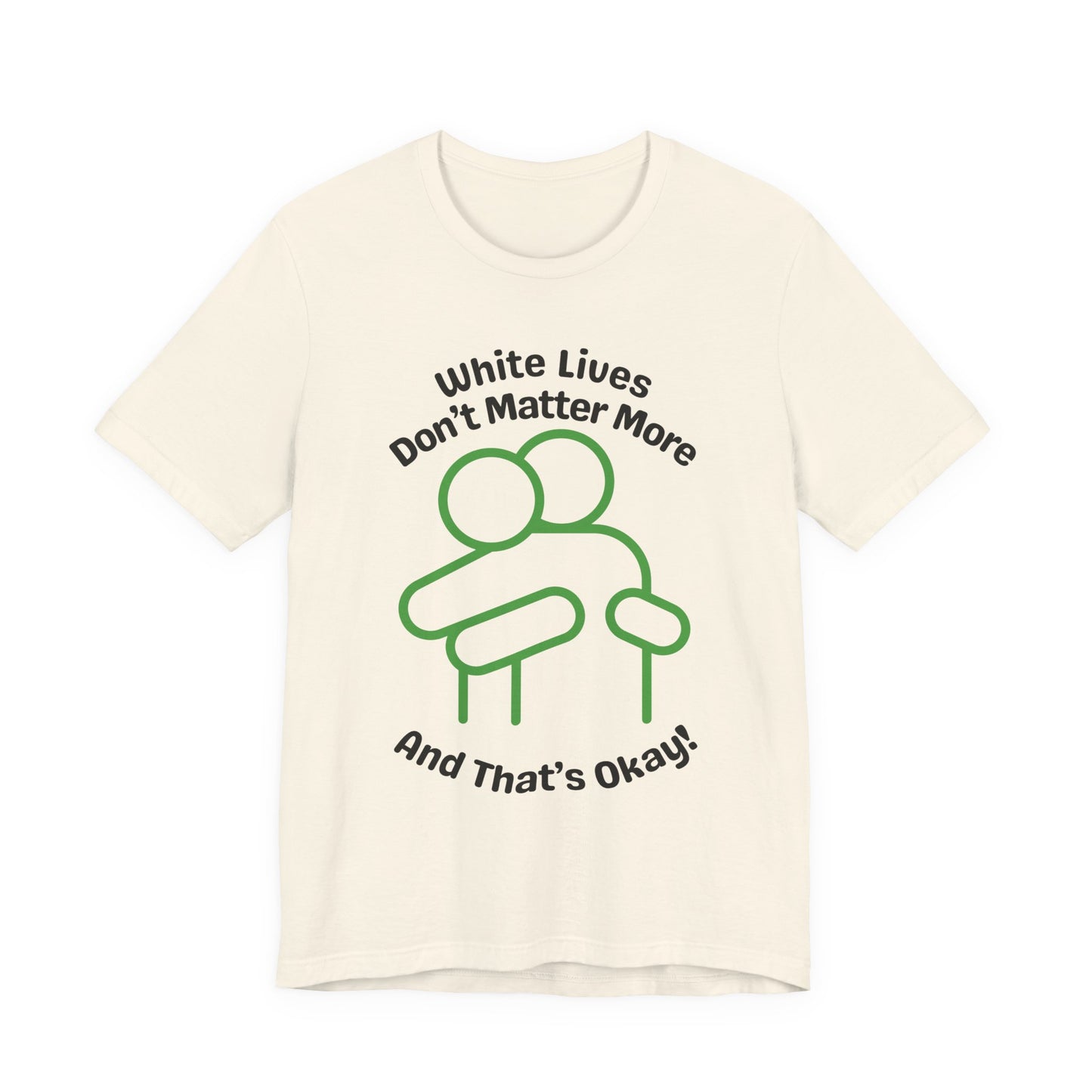 Graphic T-Shirt - HUG 'White Lives Don't Matter More And That's Okay'