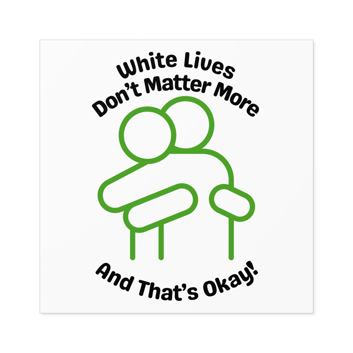 "White Lives Don't Matter More And That's Okay!" Square Stickers, Indoor\Outdoor 2" to 6" Square