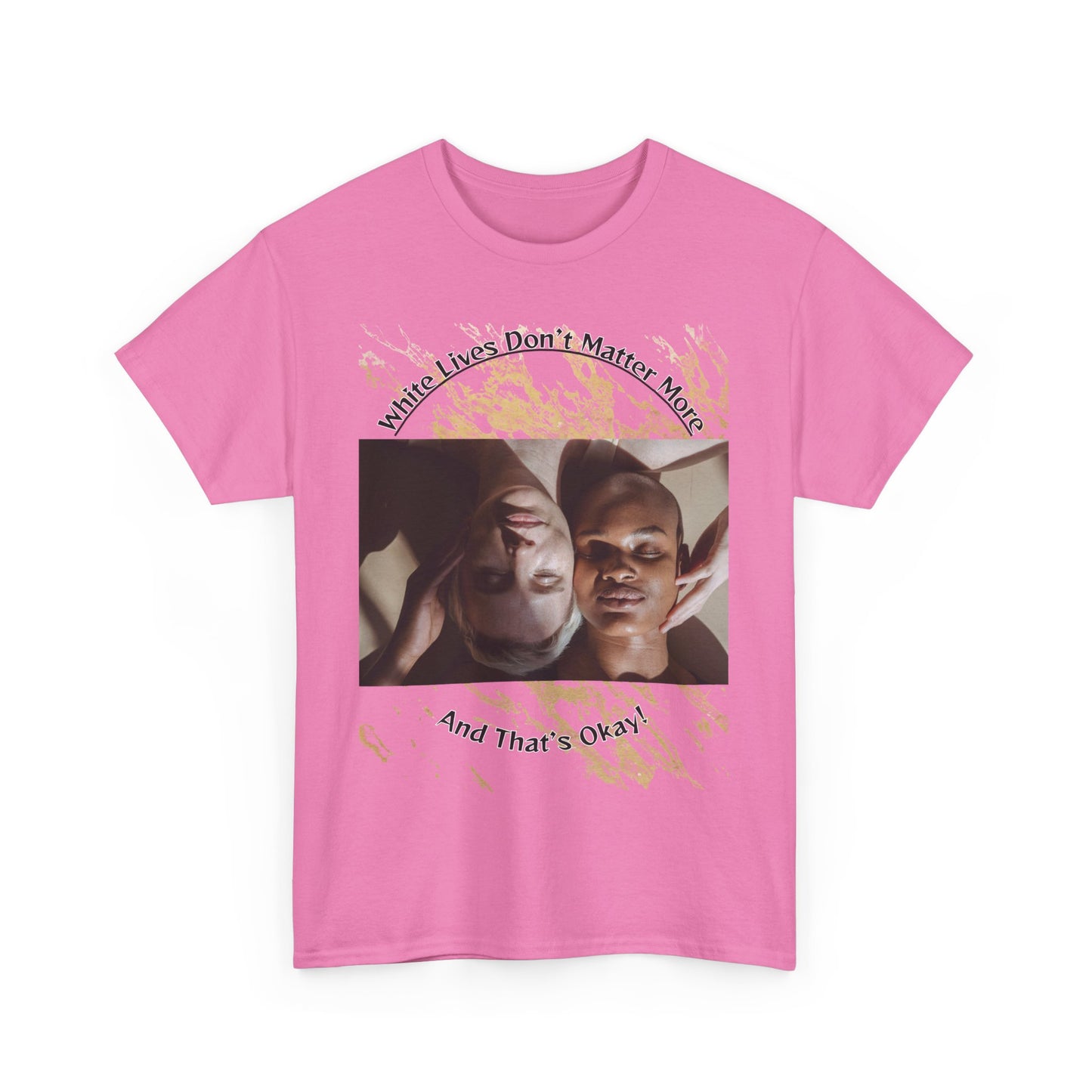 Cotton T-Shirt: 'White Lives Don't Matter More And That's Okay!