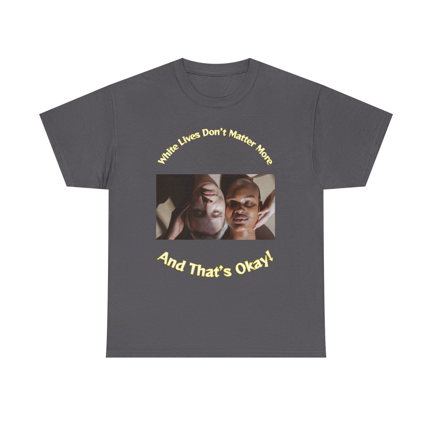 Graphic T-Shirt - WLDMM: 'White Lives Don't Matter More And That's Okay'