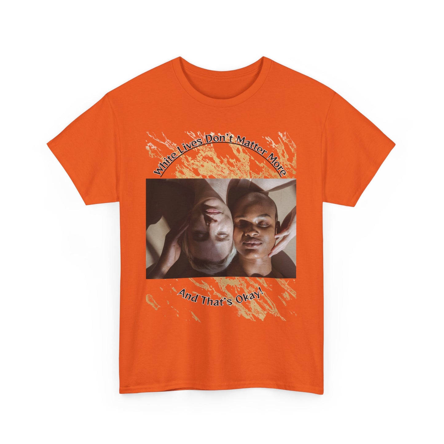 Cotton T-Shirt: 'White Lives Don't Matter More And That's Okay!
