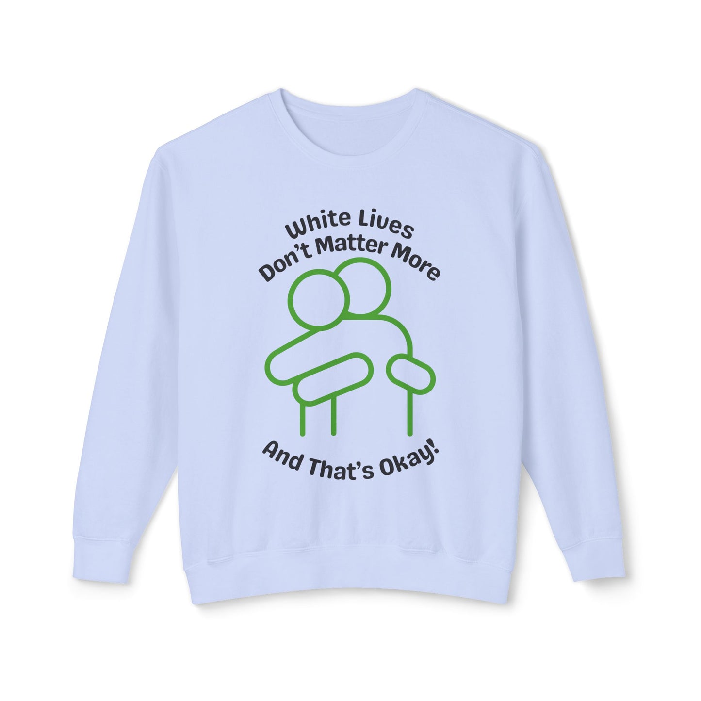 Lightweight Sweatshirt with HUG "White Lives Don't Matter More And That's Okay!" - 7 Colors!
