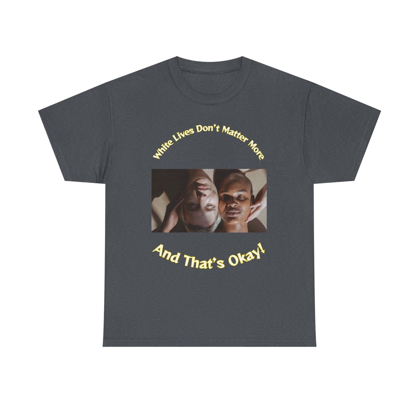 Graphic T-Shirt - WLDMM: 'White Lives Don't Matter More And That's Okay'