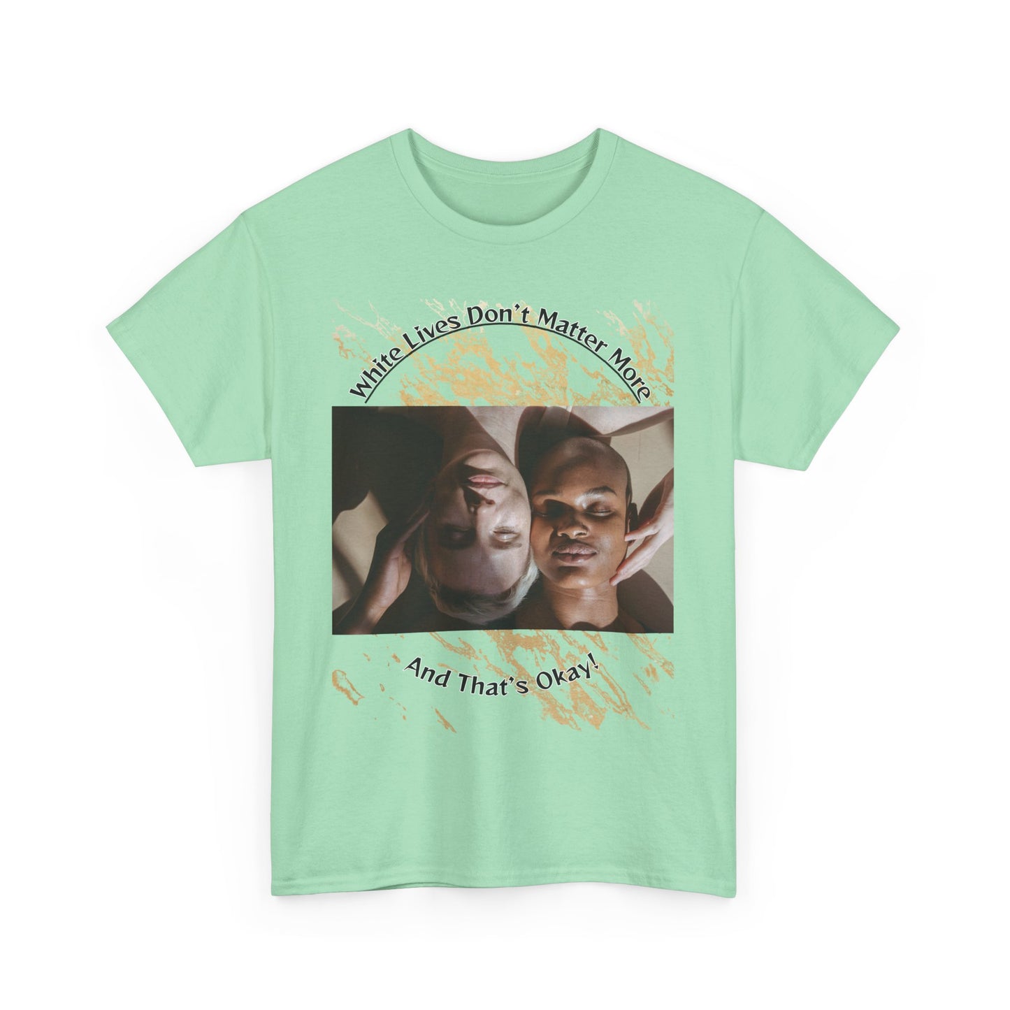 Cotton T-Shirt: 'White Lives Don't Matter More And That's Okay!