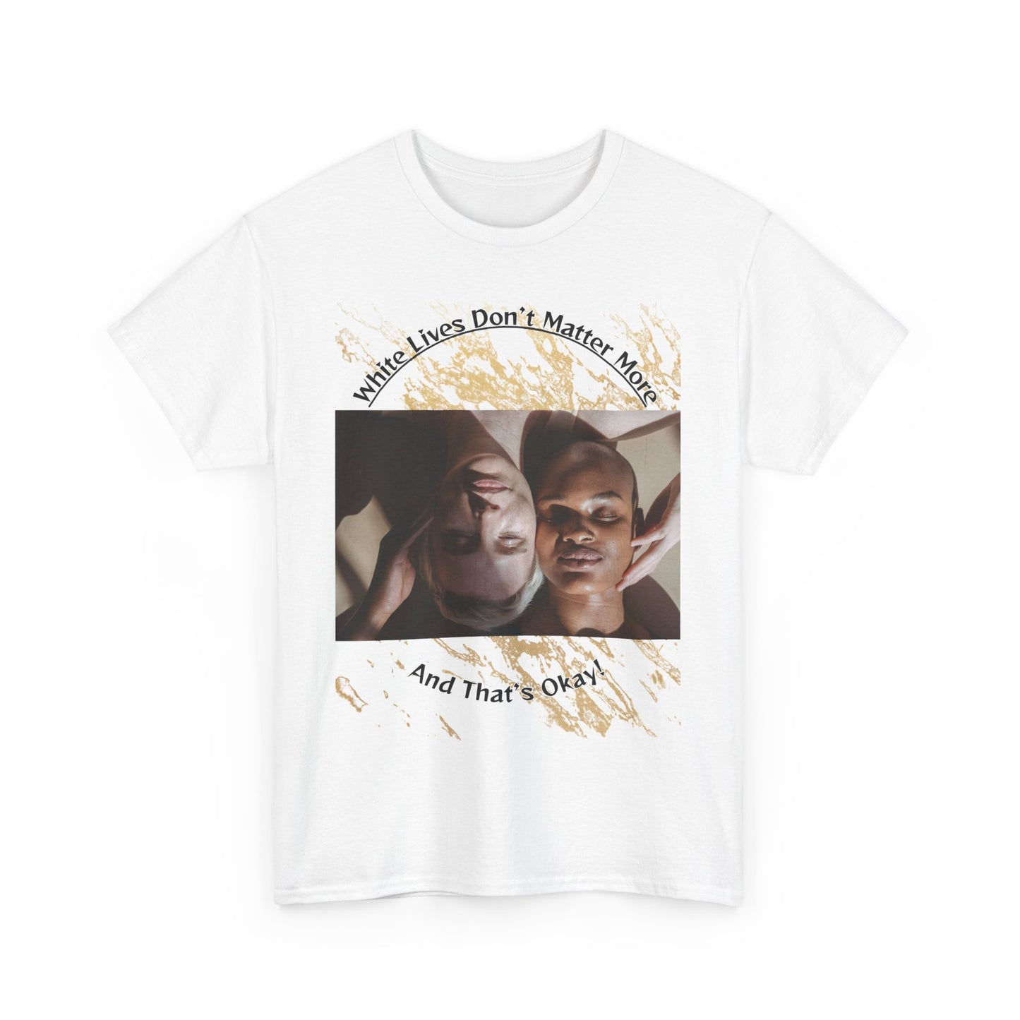 Cotton T-Shirt: 'White Lives Don't Matter More And That's Okay!