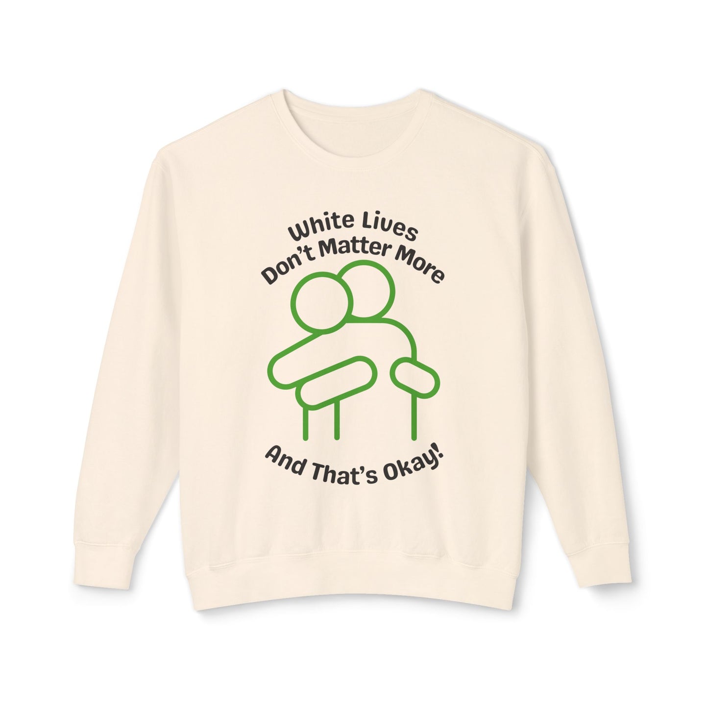 Lightweight Sweatshirt with HUG "White Lives Don't Matter More And That's Okay!" - 7 Colors!