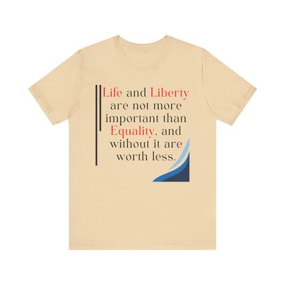 T-Shirt "Life and Liberty are not more important than Equality" in 5 Colors