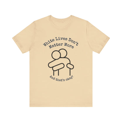 T-Shirt, Short-Sleeve with HUG Graphic 9 Colors "White Lives Don't Matter More And That's Okay!"