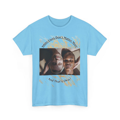 Cotton T-Shirt: 'White Lives Don't Matter More And That's Okay!