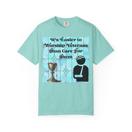 Veterans T-Shirt "It's Easier to Worship Veterans Than Care for Them"